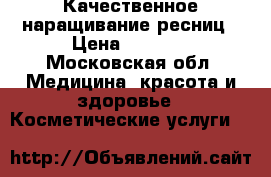 Качественное наращивание ресниц › Цена ­ 1 000 - Московская обл. Медицина, красота и здоровье » Косметические услуги   